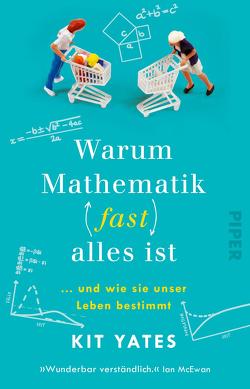 Warum Mathematik (fast) alles ist von Niehaus,  Monika, Schuh,  Bernd, Yates,  Kit
