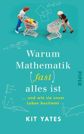 Warum Mathematik (fast) alles ist von Niehaus,  Monika, Schuh,  Bernd, Yates,  Kit