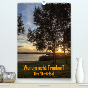 Warum nicht Franken? Das Altmühltal (Premium, hochwertiger DIN A2 Wandkalender 2021, Kunstdruck in Hochglanz) von Eisele,  Horst