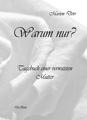 Warum nur – Tagebuch einer verwaisten Mutter von Dörr,  Marion