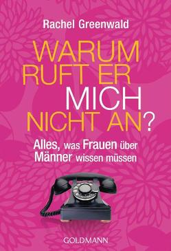 Warum ruft er mich nicht an? von Greenwald,  Rachel, Kuhn,  Wibke