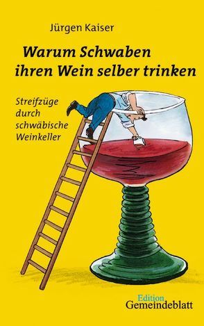 Warum Schwaben ihren Wein selber trinken von Kaiser,  Jürgen