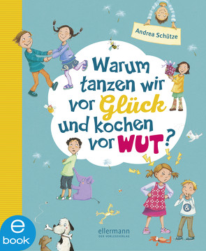 Warum tanzen wir vor Glück und kochen vor Wut? von Henze,  Dagmar, Schütze,  Andrea