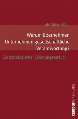 Warum übernehmen Unternehmen gesellschaftliche Verantwortung? von Hiß,  Stefanie