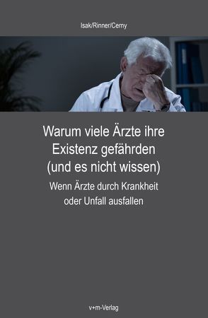 Warum viele Ärzte ihre Existenz gefährden (und es nicht wissen) von Cerny,  Thomas, Isak,  Karl, Rinner,  Günter