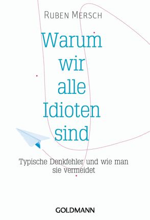 Warum wir alle Idioten sind von Dam,  Gaby van, Mersch,  Ruben