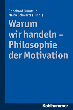 Warum wir handeln – Philosophie der Motivation von Brüntrup,  Godehard, Schwartz,  Maria