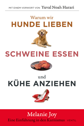 Warum wir Hunde lieben, Schweine essen und Kühe anziehen von Harari,  Yuval Noah, Joy,  Melanie