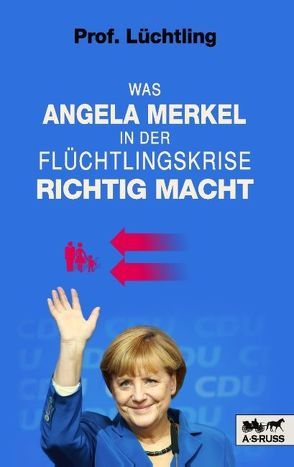 Was Angela Merkel in der Flüchtlingskrise richtig macht von Prof. Lüchtling