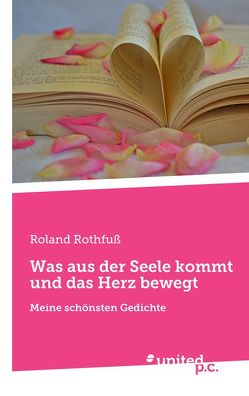 Was aus der Seele kommt und das Herz bewegt von Rothfuß,  Roland