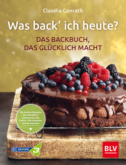 Was back’ ich heute? – Das Backbuch, das glücklich macht von Conrath,  Claudia