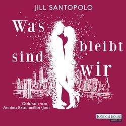 Was bleibt, sind wir von Braunmiller-Jest,  Annina, Fischer,  Carola, Santopolo,  Jill