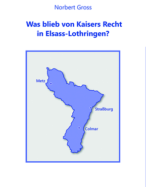 Was blieb von Kaisers Recht in Elsass-Lothringen? von Groß,  Norbert