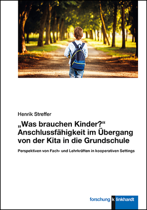 „Was brauchen Kinder?“ Anschlussfähigkeit im Übergang von der Kita in die Grundschule von Streffer,  Henrik