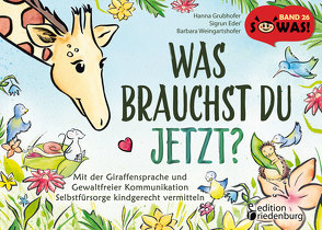 Was brauchst du jetzt? Mit der Giraffensprache und Gewaltfreier Kommunikation Selbstfürsorge kindgerecht vermitteln von Eder,  Sigrun, Grubhofer,  Hanna, Weingartshofer,  Barbara