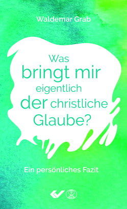 Was bringt mir eigentlich der christliche Glaube? von Grab,  Waldemar