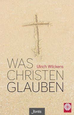 Was Christen glauben von Wilckens,  Ulrich