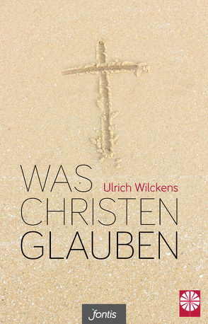 Was Christen glauben von Wilckens,  Ulrich