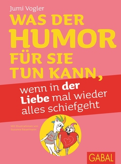 Was der Humor für Sie tun kann, wenn in der Liebe mal wieder alles schiefgeht von Vogler,  Jumi