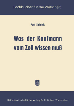 Was der Kaufmann vom Zoll wissen muß von Sellnick,  Paul