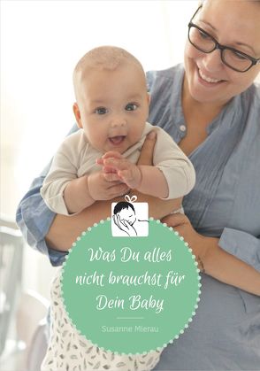 Was Du alles nicht brauchst für Dein Baby von Mierau,  Susanne