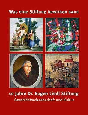 Was eine Stiftung bewirken kann – 10 Jahre Dr. Eugen Liedl Stiftung von Frei,  Hans, Kießling,  Rolf, Liedl,  Eugen