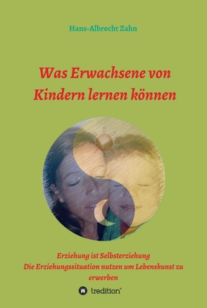 Was Erwachsene von Kindern lernen können von Zahn,  Hans-Albrecht