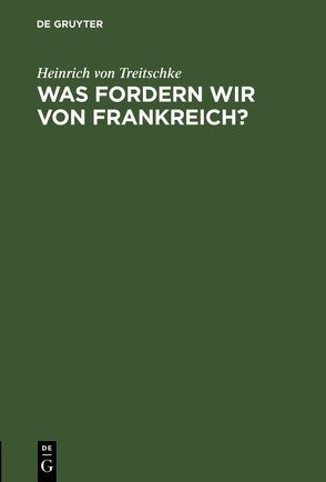 Was fordern wir von Frankreich? von Treitschke,  Heinrich von