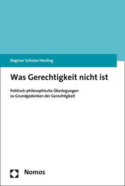 Was Gerechtigkeit nicht ist von Schulze Heuling,  Dagmar