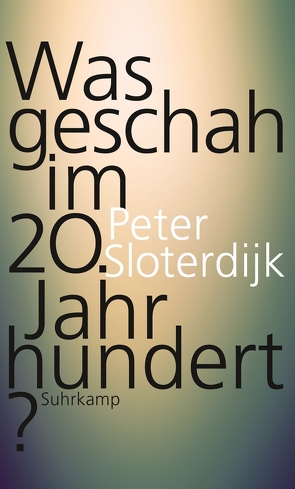 Was geschah im 20. Jahrhundert? von Sloterdijk,  Peter