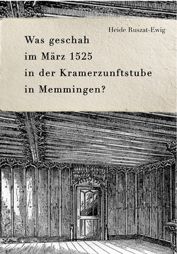 Was geschah im März 1525 in der Kramerzunftstube in Memmingen von Ruszat-Ewig,  Heide