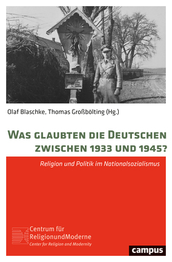 Was glaubten die Deutschen zwischen 1933 und 1945? von Arning,  Holger, Auffarth,  Christoph, Blaschke,  Olaf, Brodie,  Thomas, Falter,  Jürgen W., Gailus,  Manfred, Großbölting,  Thomas, Große Kracht,  Klaus, Heinemann,  Isabel, Nolzen,  Armin, Picker,  Christoph, Puschner,  Uwe, Raasch,  Markus, Ruff,  Mark Edward, Scherzberg,  Lucia, Schmiechen-Ackermann,  Detlef, Schröder,  Christiane, Steber,  Martina, Szabó,  Miloslav, Thamer,  Hans-Ulrich, Thieme,  Sarah