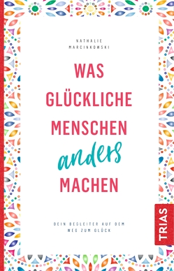 Was glückliche Menschen anders machen von Marcinkowski,  Nathalie