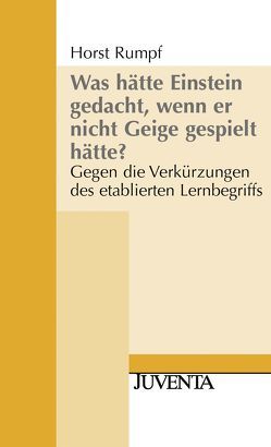 Was hätte Einstein gedacht, wenn er nicht Geige gespielt hätte? von Rumpf,  Horst