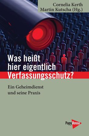 Was heißt hier eigentlich Verfassungsschutz? von Kerth,  Cornelia, Kutscha,  Martin