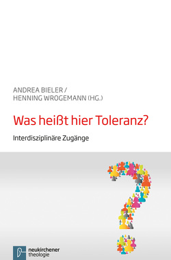 Was heißt hier Toleranz? von Bedorf,  Thomas, Bieler,  Andrea, Krimmer,  Evelyn, Küpper,  Beate, Usener,  Knut, Wrogemann,  Henning, Zick,  Andreas