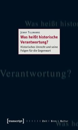 Was heißt historische Verantwortung? von Tillmanns,  Jenny