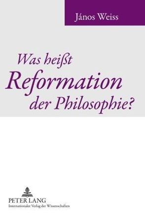 Was heißt Reformation der Philosophie? von Weiss,  János