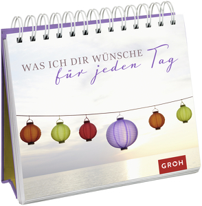 Was ich dir wünsche für jeden Tag von Groh Verlag