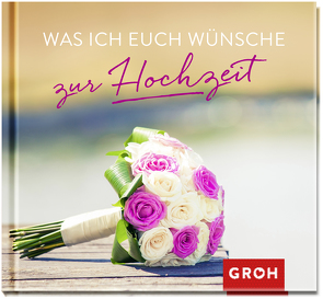 Was ich euch wünsche zur Hochzeit von Groh Verlag