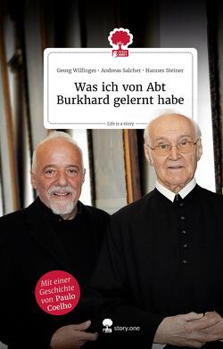 Was ich von Abt Burkhard gelernt habe. Life is a story – story.one von Ellegast,  Abt Burkhard, Salcher,  Andreas, Steiner,  Hannes, Wilfinger,  Georg