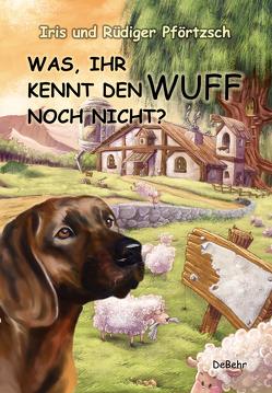 WAS, IHR KENNT DEN WUFF NOCH NICHT? – Geschichten für Kinder vom braven Hofhund von DeBehr,  Verlag, Pförtzsch,  Iris, Pförtzsch,  Rüdiger