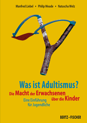 Was ist Adultismus? von Liebel,  Manfred, Meade,  Philip, Welz,  Natascha