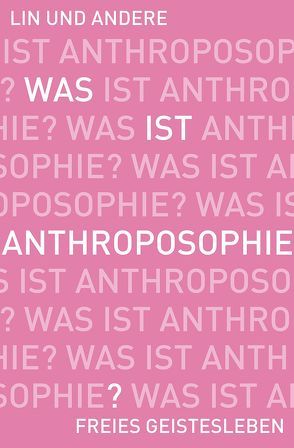 Was ist Anthroposophie? von Ewertowski,  Jörg, Ewertowski,  Ruth, Göbel,  Nana, Held,  Wolfgang, Kollewijn,  Martin, Lin,  Jean-Claude, Stockmar,  Gottfried, Vinzens,  Albert