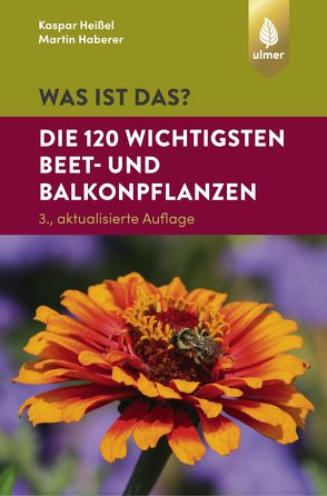 Was ist das? Die 120 wichtigsten Beet- und Balkonpflanzen von Haberer,  Martin, Heißel,  Kaspar