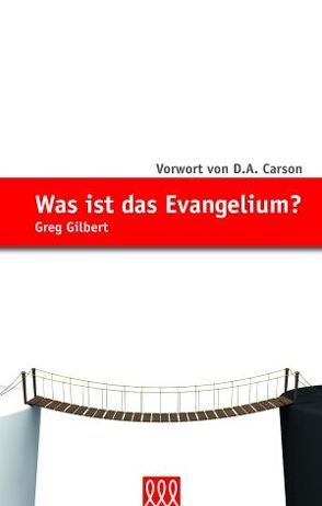 Was ist das Evangelium? von Gilbert,  Greg