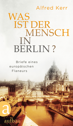 Was ist der Mensch in Berlin? von Kerr,  Alfred, Rühle,  Günther, Vietor-Engländer,  Deborah