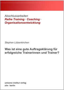 Was ist eine gute Auftragsklärung für erfolgreiche Trainerinnen und Trainer? von Lützenkirchen,  Stephan