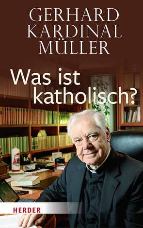 Was ist katholisch? von Müller,  Gerhard Kardinal