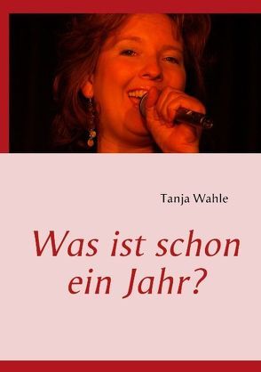 Was ist schon ein Jahr? von Wahle,  Tanja